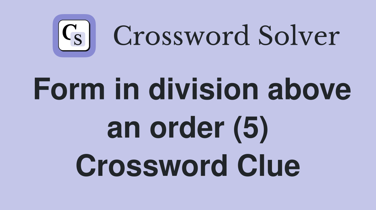 Form in division above an order (5) Crossword Clue