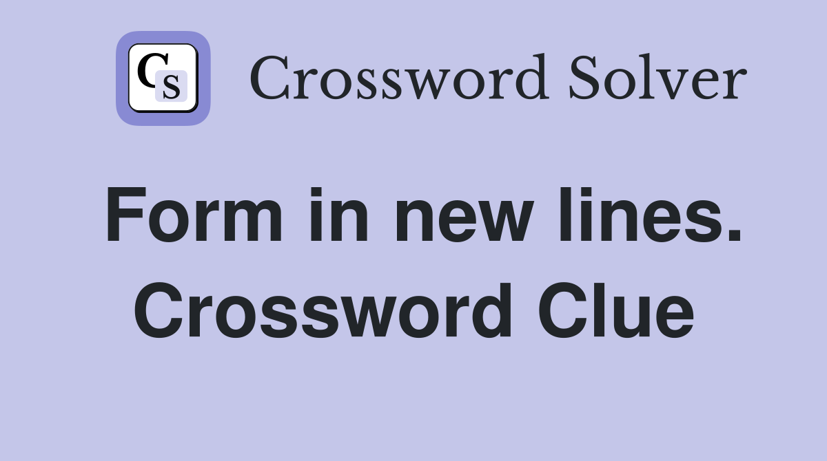 Form in new lines. Crossword Clue