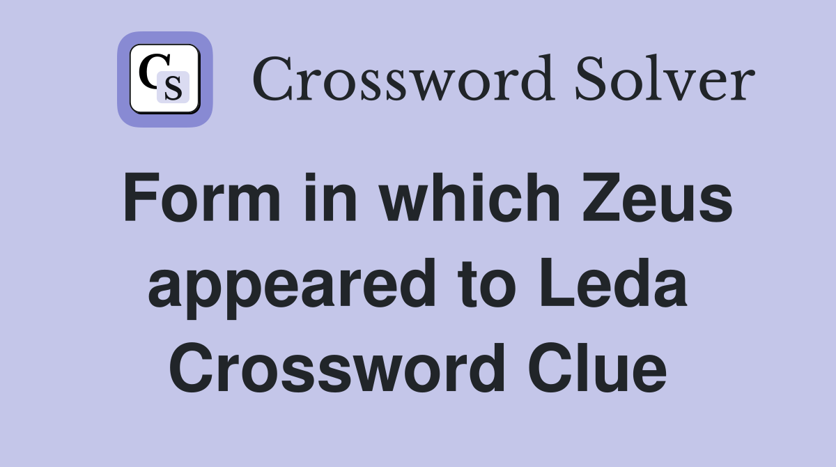 Form in which Zeus appeared to Leda Crossword Clue