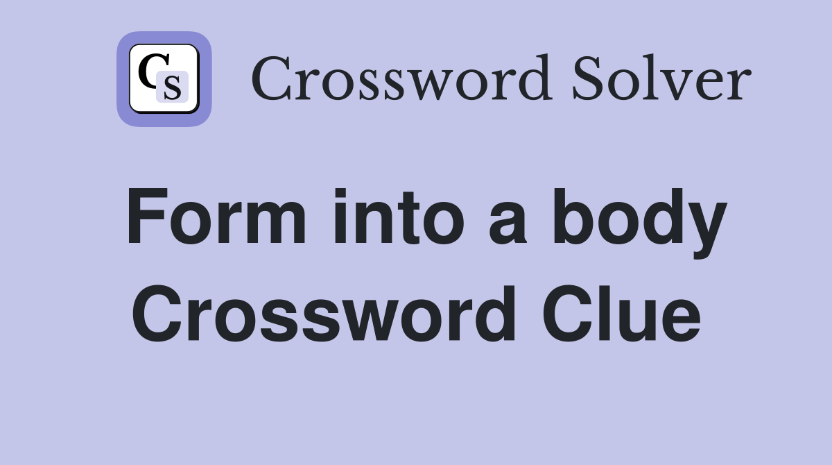 Form into a body Crossword Clue