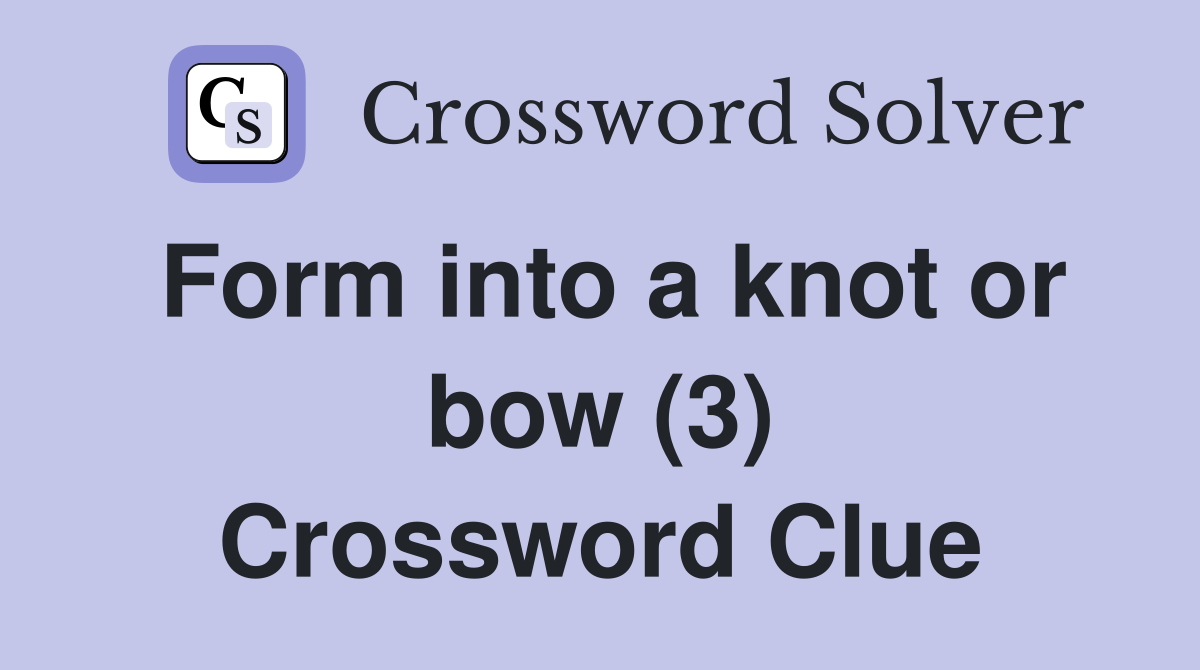 Form into a knot or bow (3) Crossword Clue