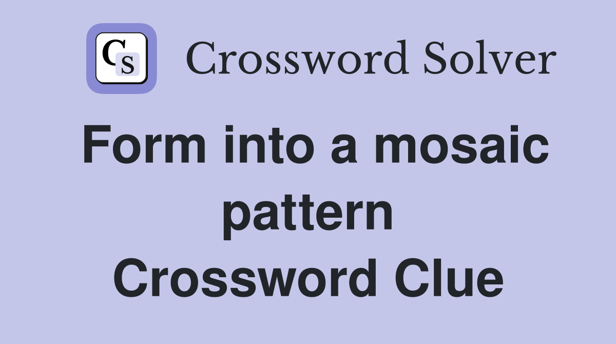 Form into a mosaic pattern Crossword Clue