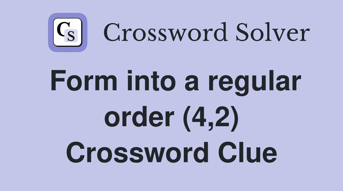 Form into a regular order (4,2) Crossword Clue