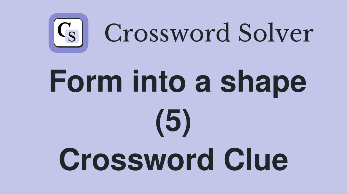 Form into a shape (5) Crossword Clue