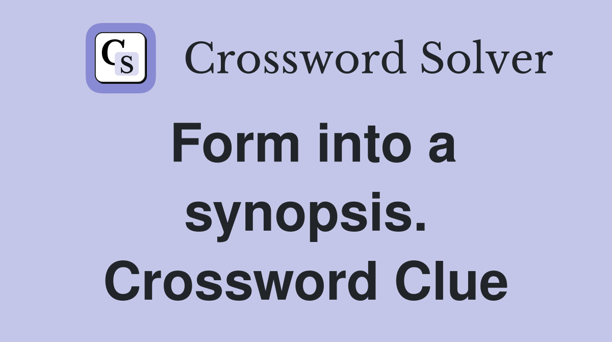 Form into a synopsis. Crossword Clue