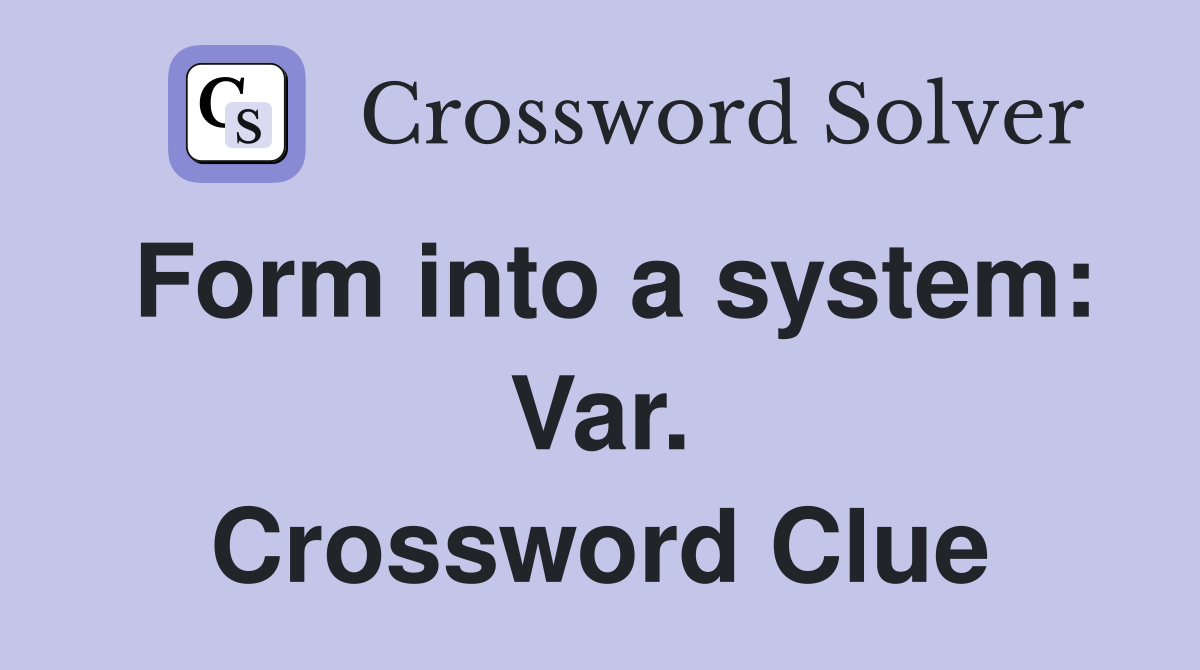 Form into a system: Var. Crossword Clue