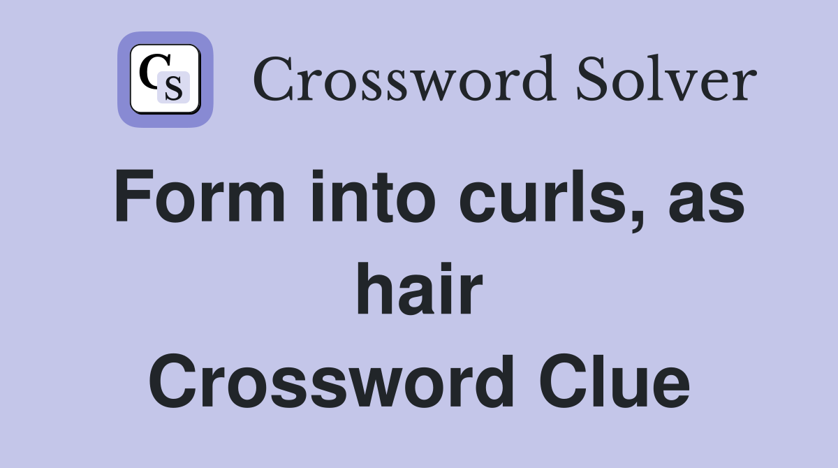Form into curls, as hair Crossword Clue