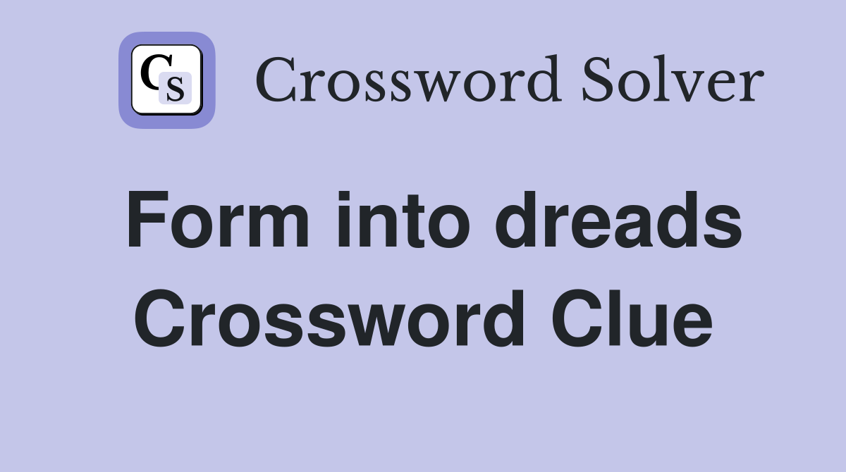 Form into dreads Crossword Clue