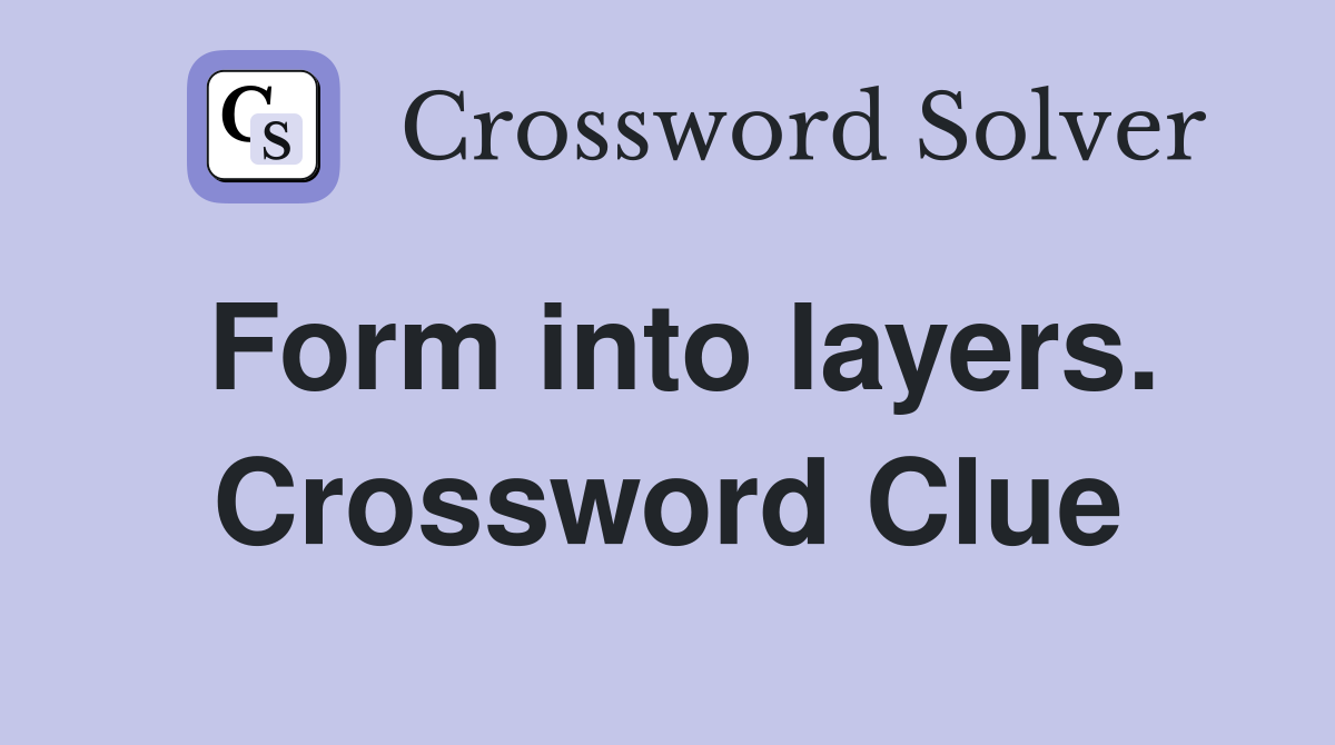 Form into layers. Crossword Clue