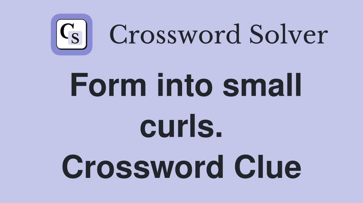 Form into small curls. Crossword Clue