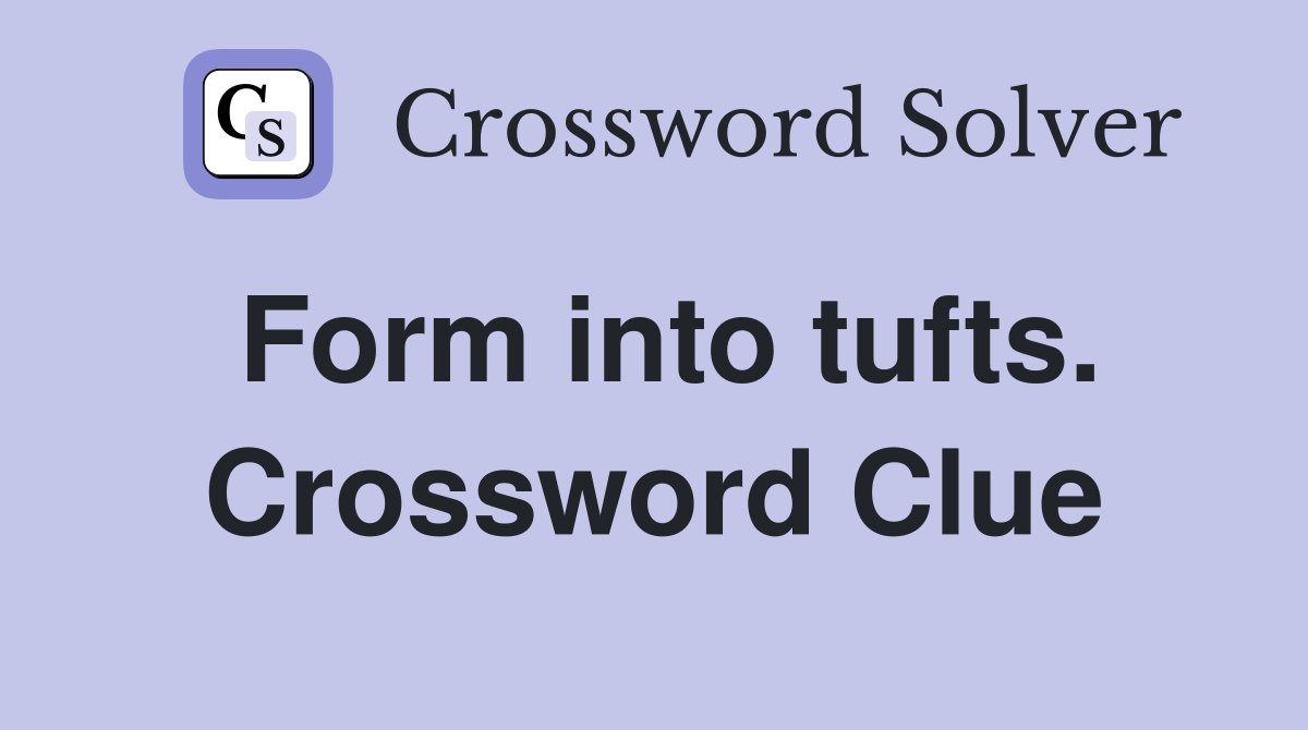 Form into tufts. Crossword Clue