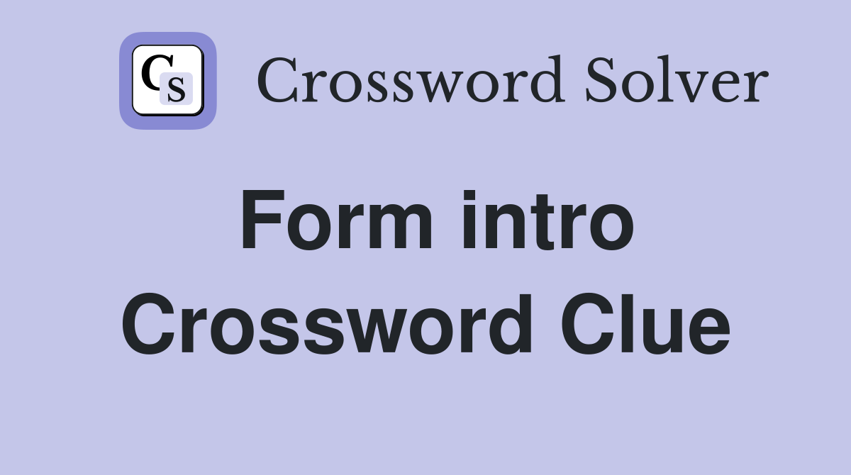 Form intro Crossword Clue