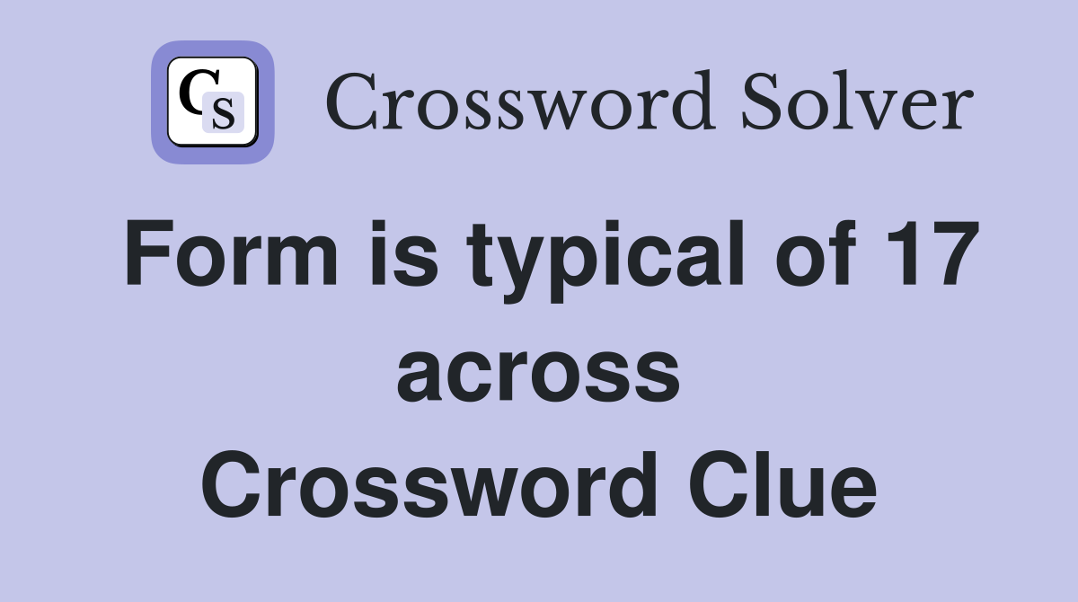 Form is typical of 17 across Crossword Clue