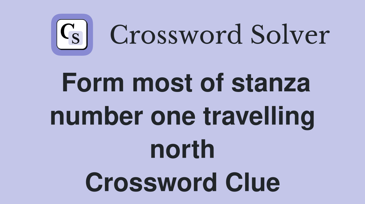 Form most of stanza number one travelling north Crossword Clue