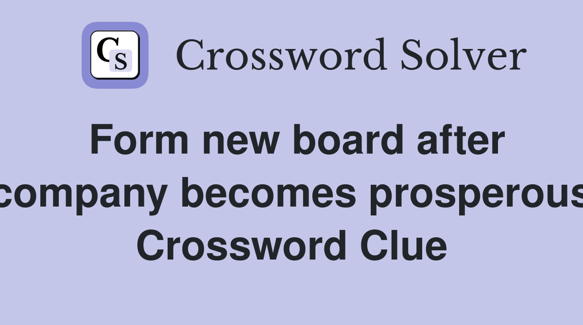 Form new board after company becomes prosperous Crossword Clue