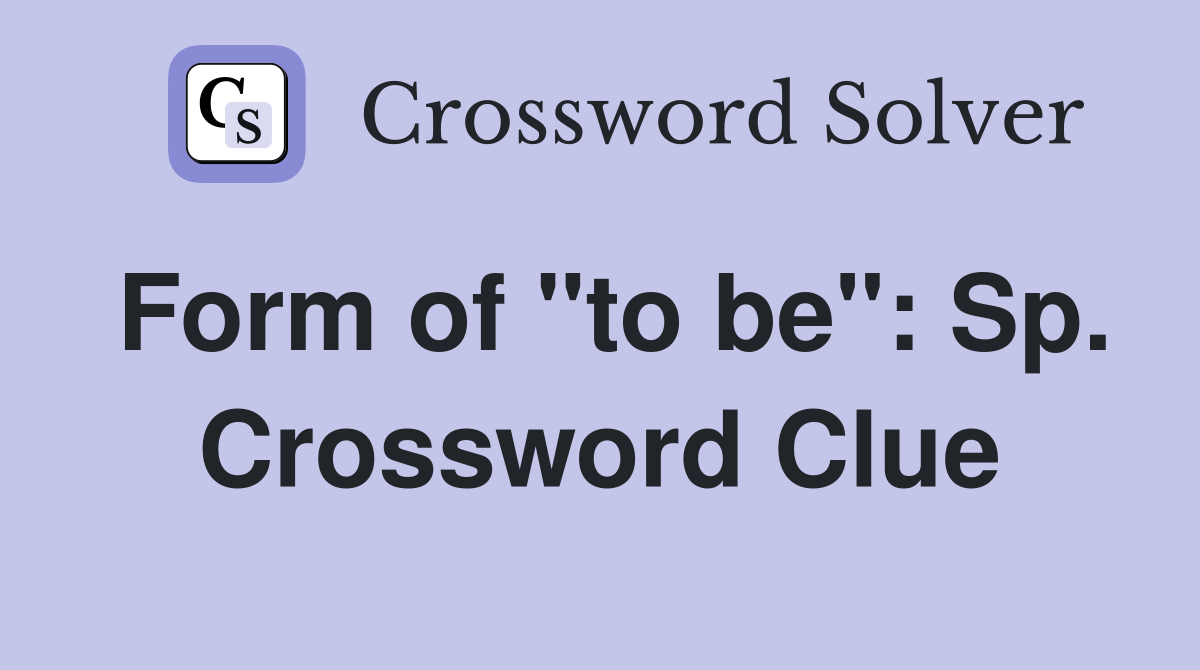 Form of "to be": Sp. Crossword Clue