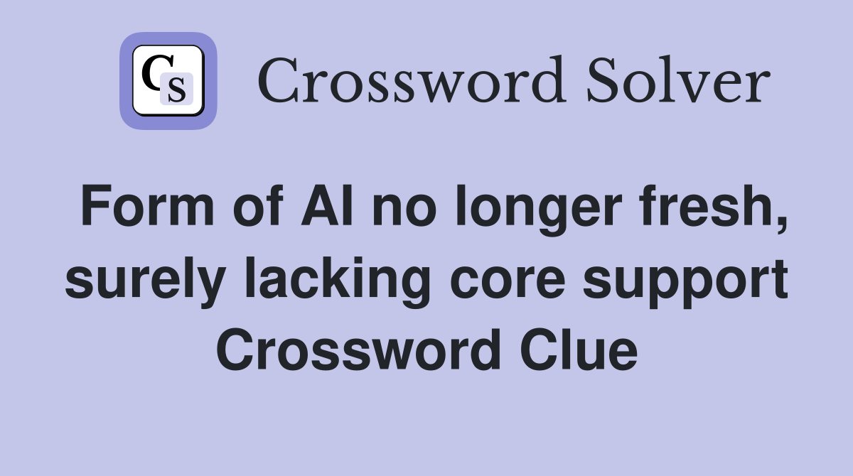 Form of AI no longer fresh, surely lacking core support Crossword Clue