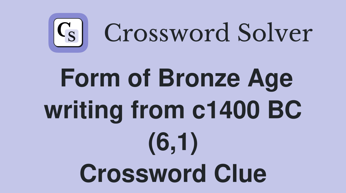 Form of Bronze Age writing from c1400 BC (6,1) Crossword Clue