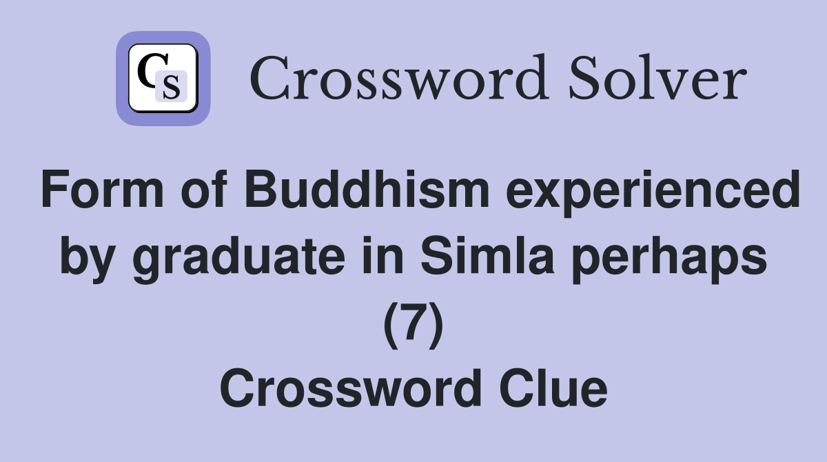 Form of Buddhism experienced by graduate in Simla perhaps (7) Crossword Clue