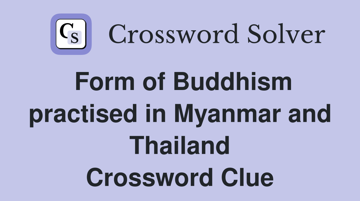 Form of Buddhism practised in Myanmar and Thailand Crossword Clue