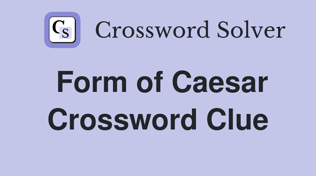 Form of Caesar Crossword Clue