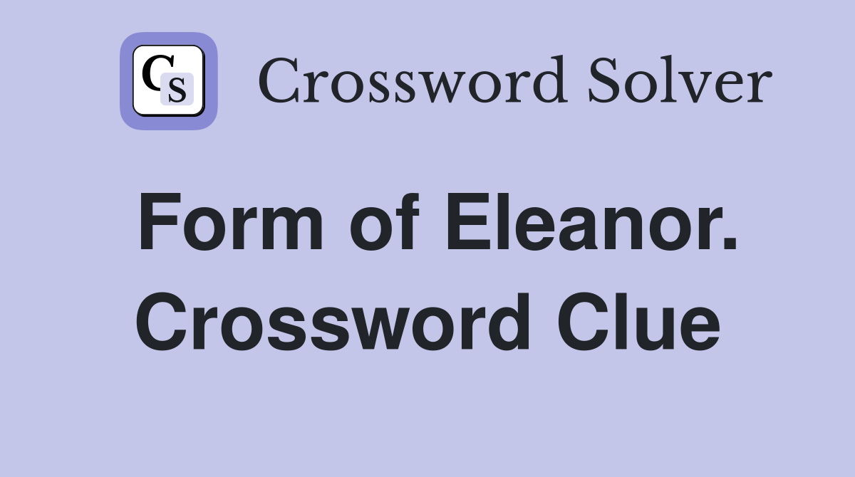 Form of Eleanor. Crossword Clue