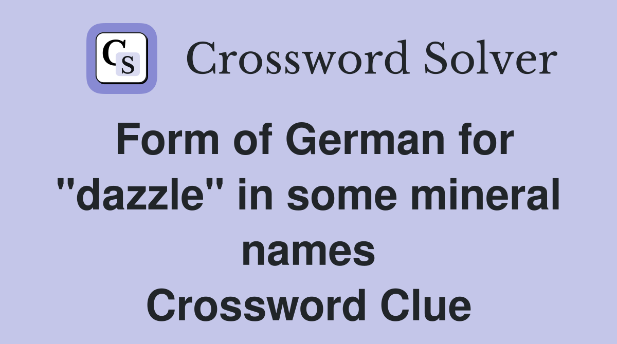 Form of German for "dazzle" in some mineral names Crossword Clue