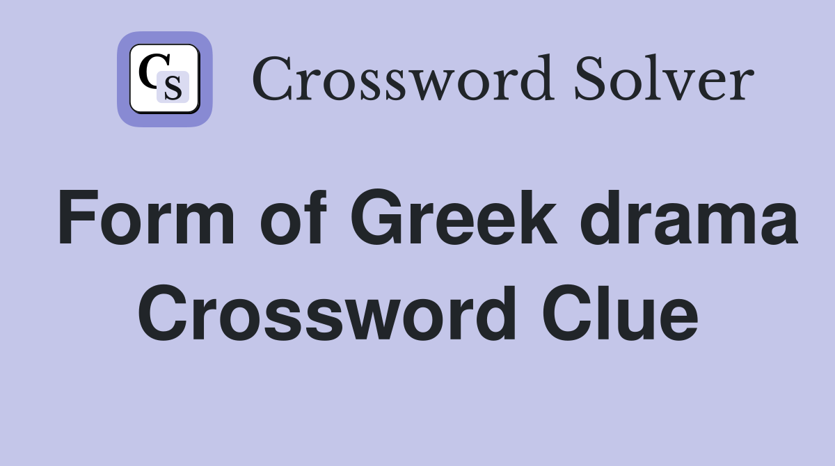 Form of Greek drama Crossword Clue