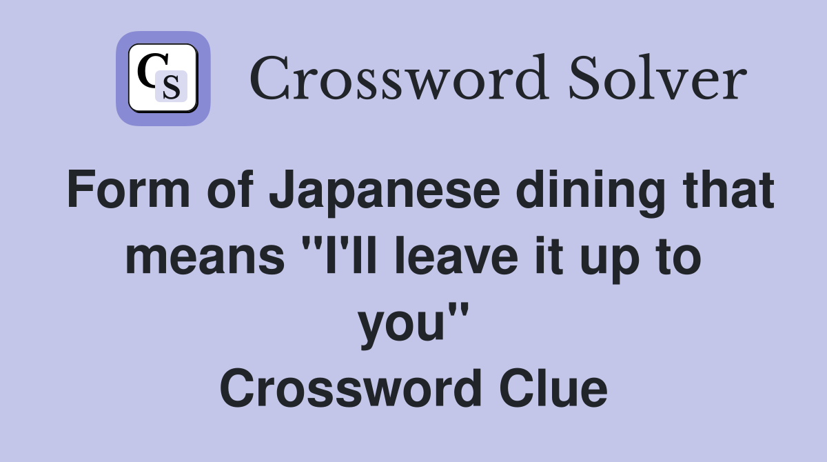 Form of Japanese dining that means "I'll leave it up to you" Crossword Clue