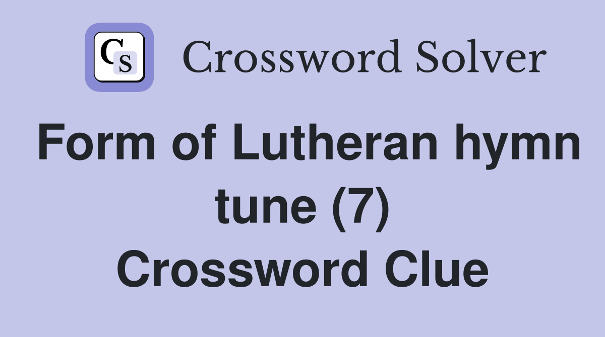 Form of Lutheran hymn tune (7) Crossword Clue