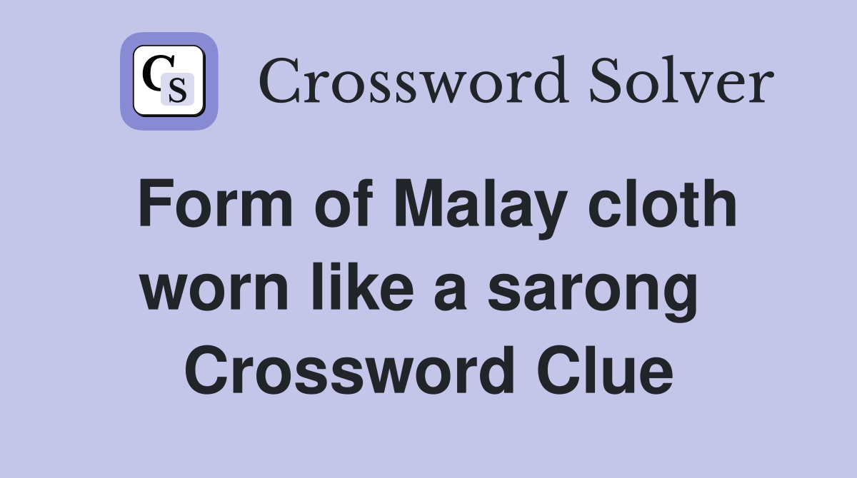 Form of Malay cloth worn like a sarong  Crossword Clue