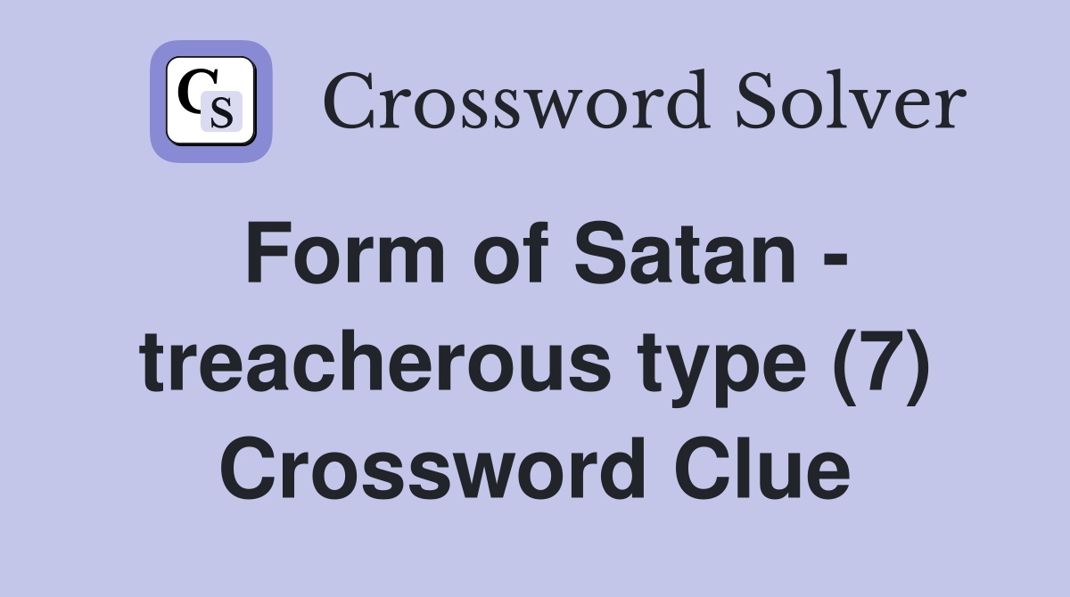 Form of Satan - treacherous type (7) Crossword Clue