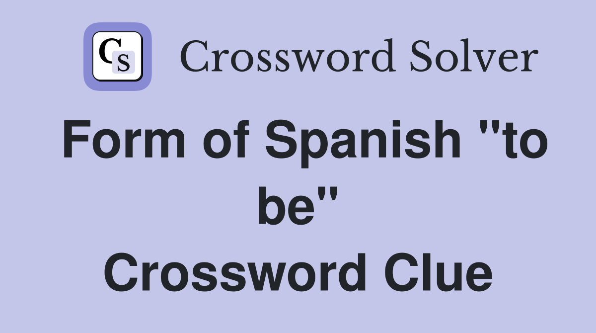 Form of Spanish "to be" Crossword Clue