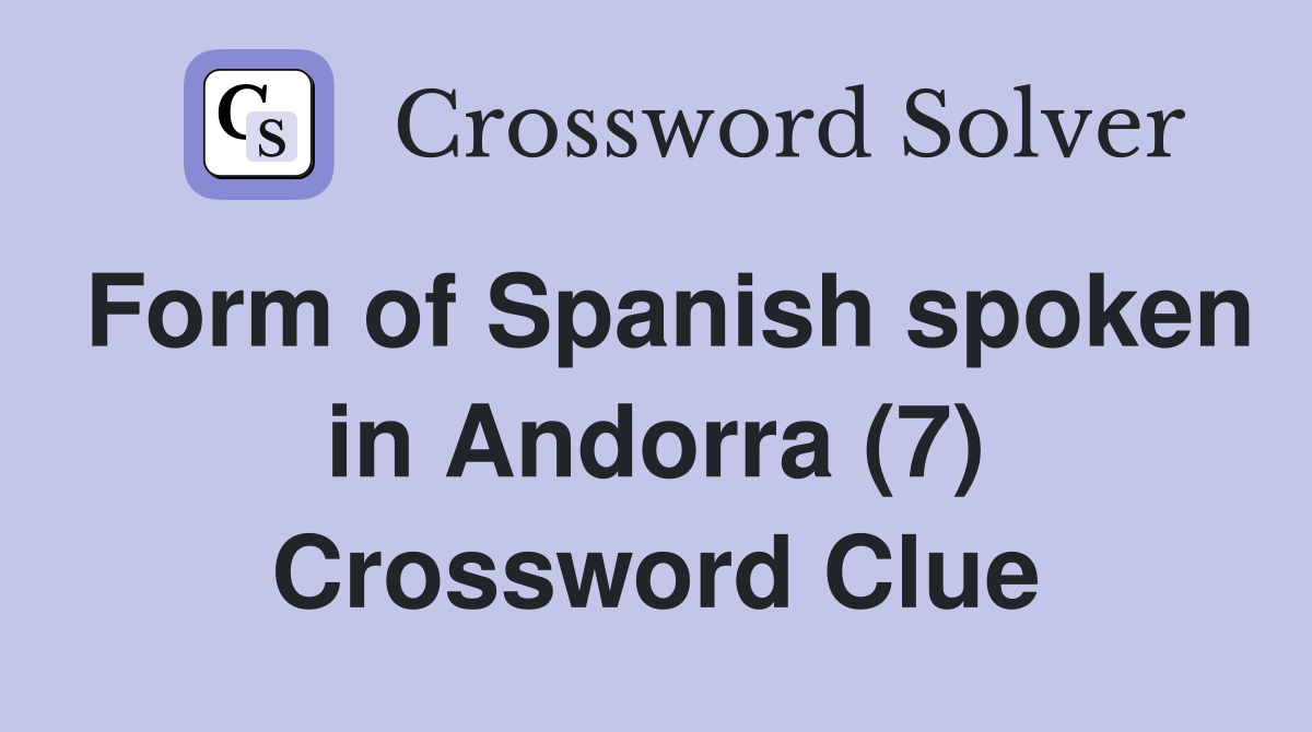 Form of Spanish spoken in Andorra (7) Crossword Clue