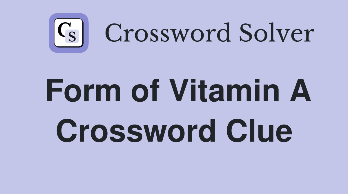 Form of Vitamin A Crossword Clue