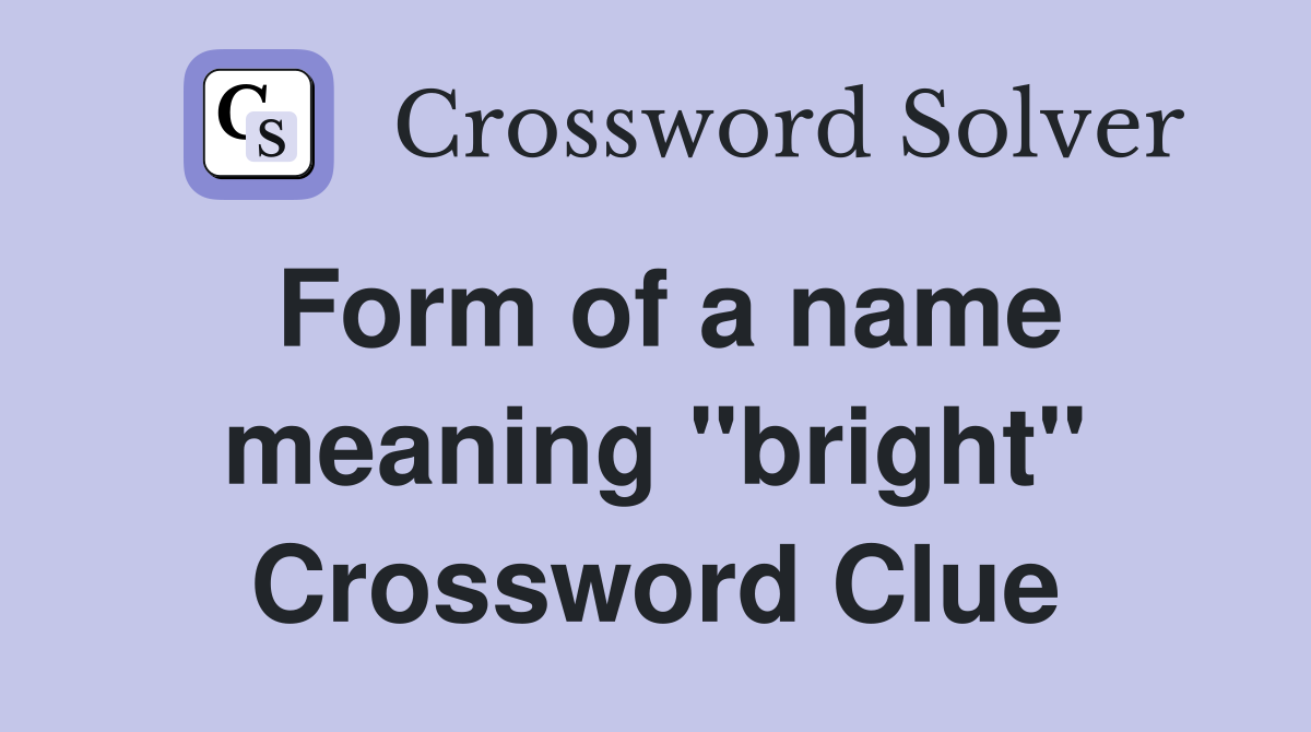 Form of a name meaning "bright" Crossword Clue