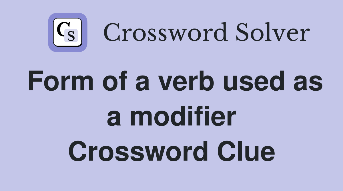 Form of a verb used as a modifier Crossword Clue