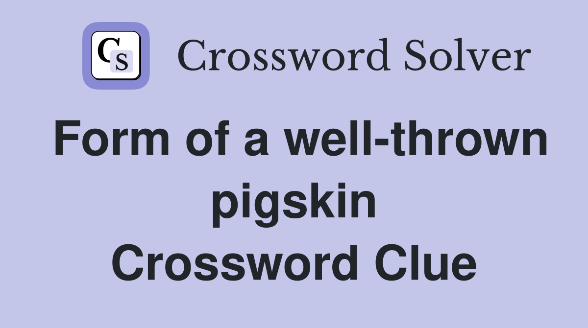 Form of a well-thrown pigskin Crossword Clue