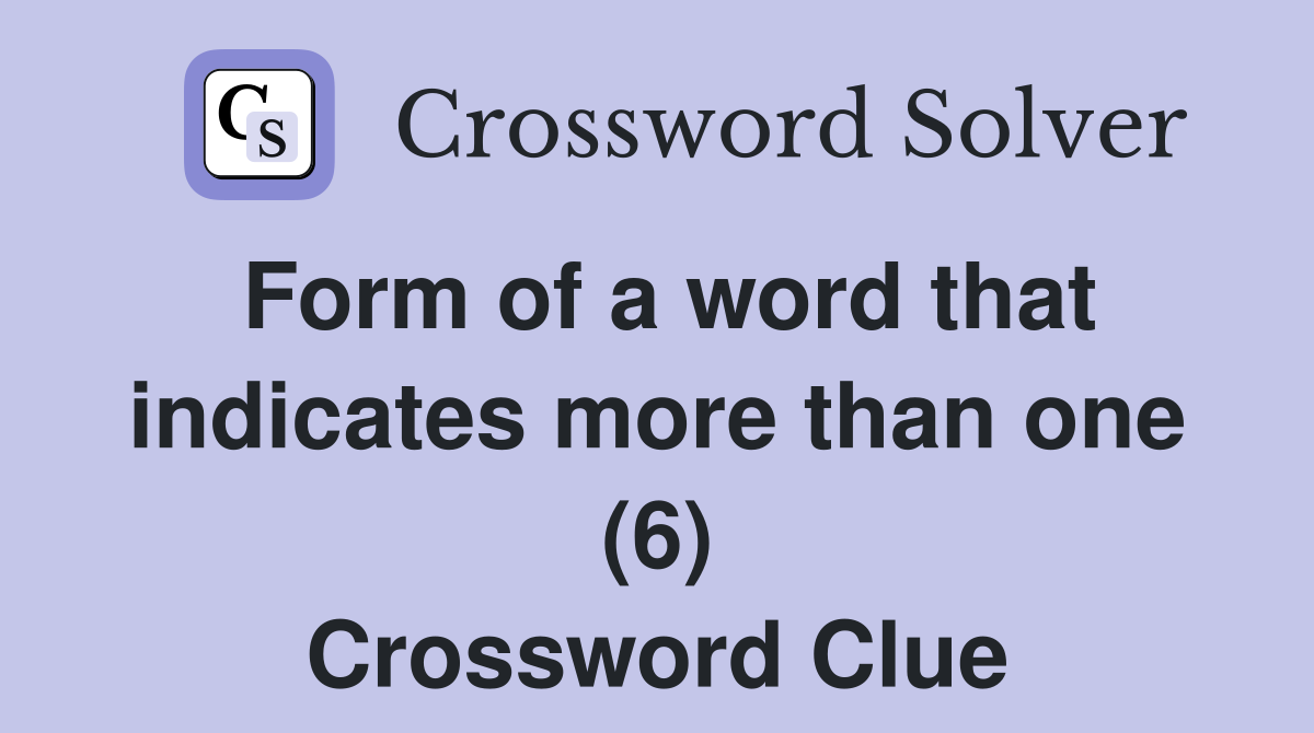 Form of a word that indicates more than one (6) Crossword Clue