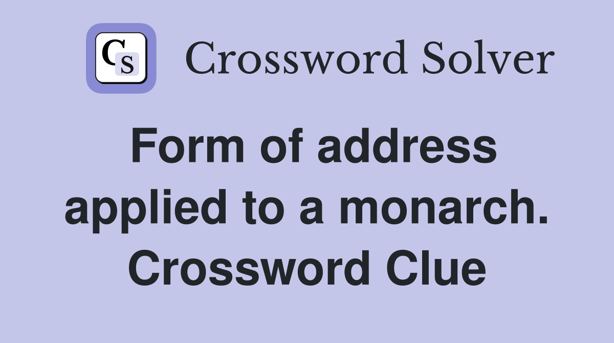 Form of address applied to a monarch. Crossword Clue