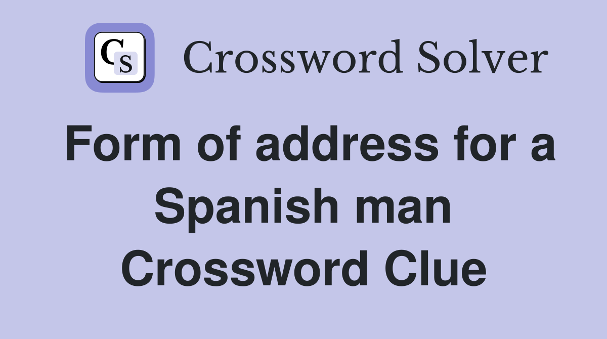 Form of address for a Spanish man Crossword Clue