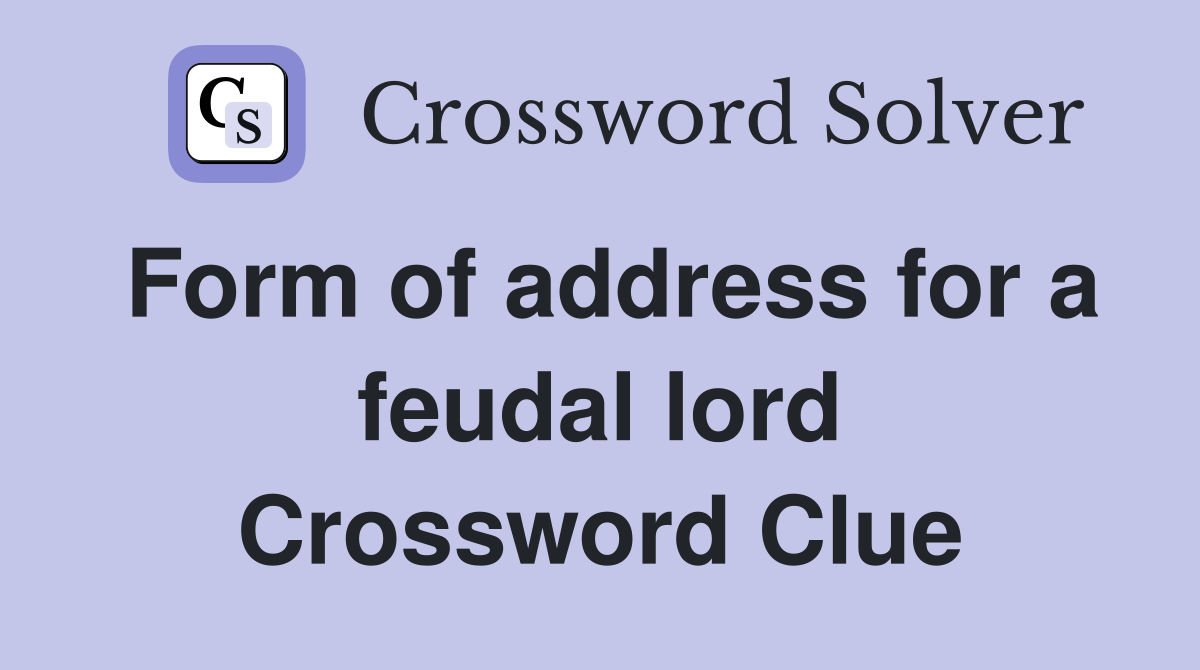 Form of address for a feudal lord Crossword Clue