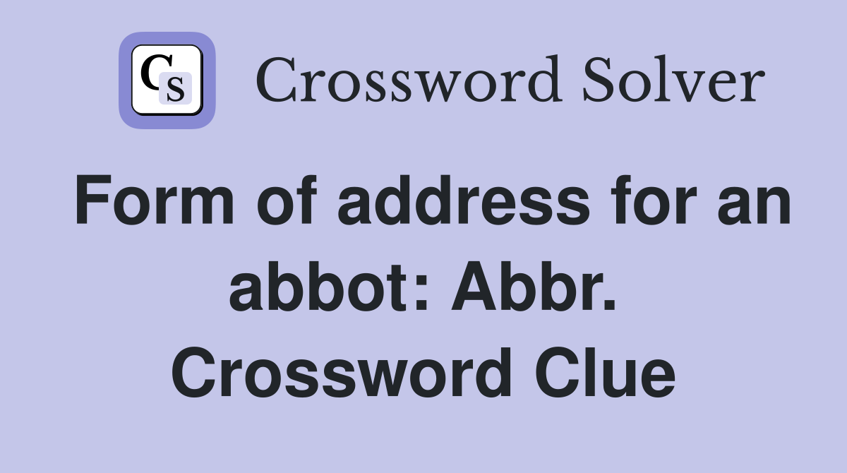 Form of address for an abbot: Abbr. Crossword Clue