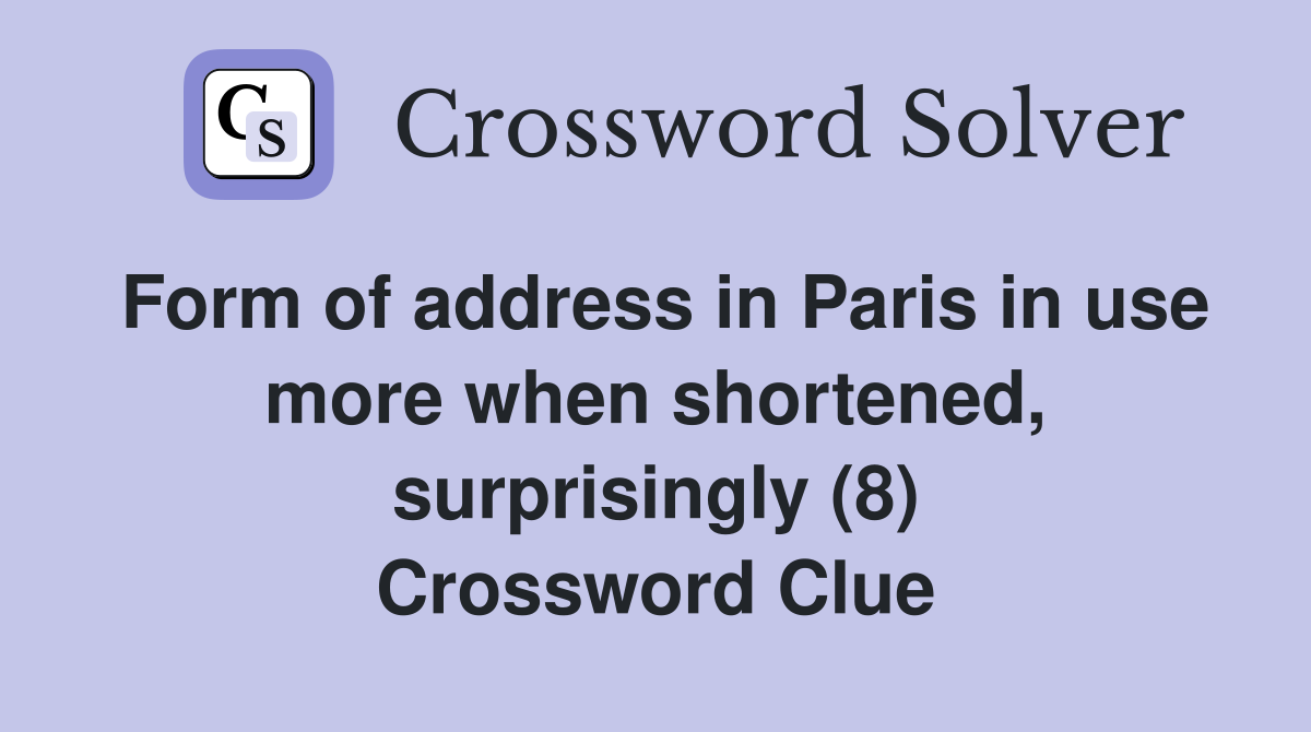 Form of address in Paris in use more when shortened, surprisingly (8) Crossword Clue