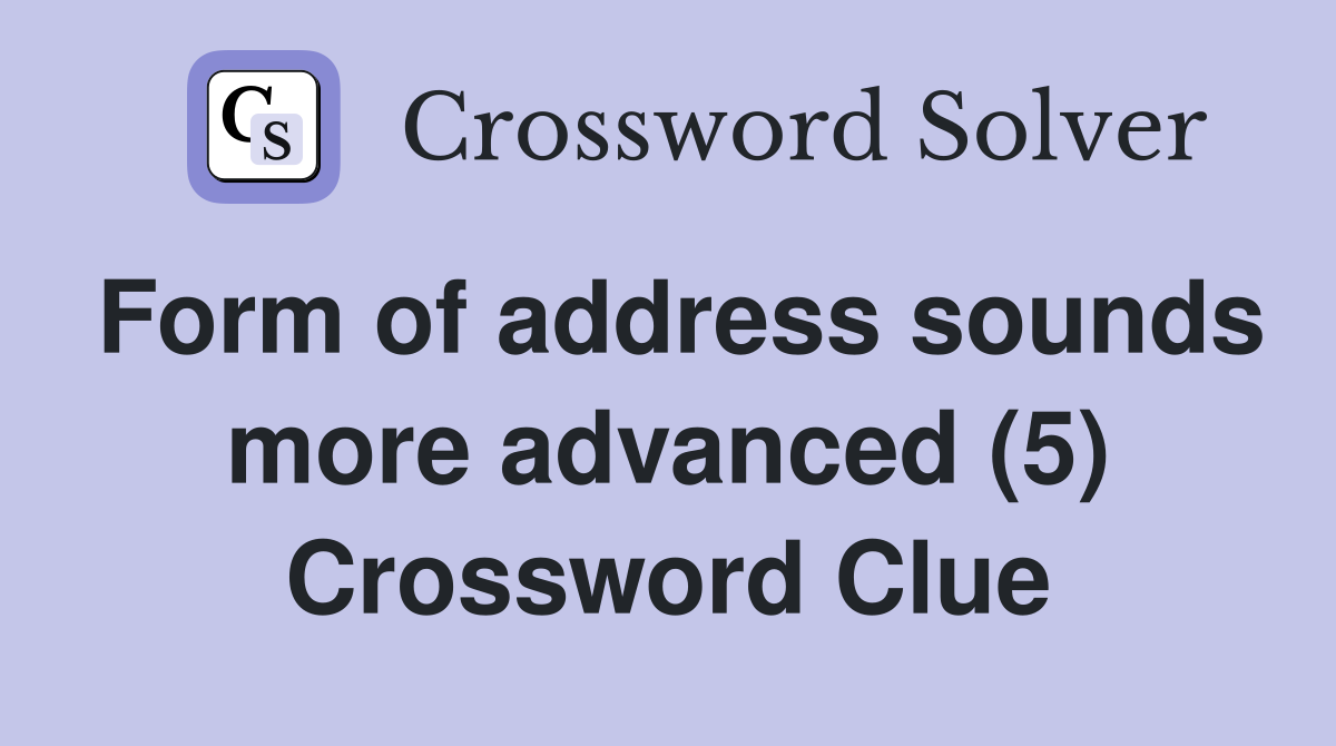 Form of address sounds more advanced (5) Crossword Clue