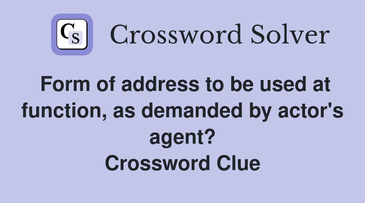 Form of address to be used at function, as demanded by actor's agent? Crossword Clue