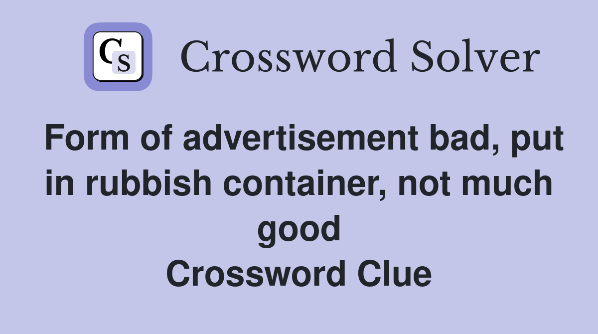 Form of advertisement bad, put in rubbish container, not much good Crossword Clue