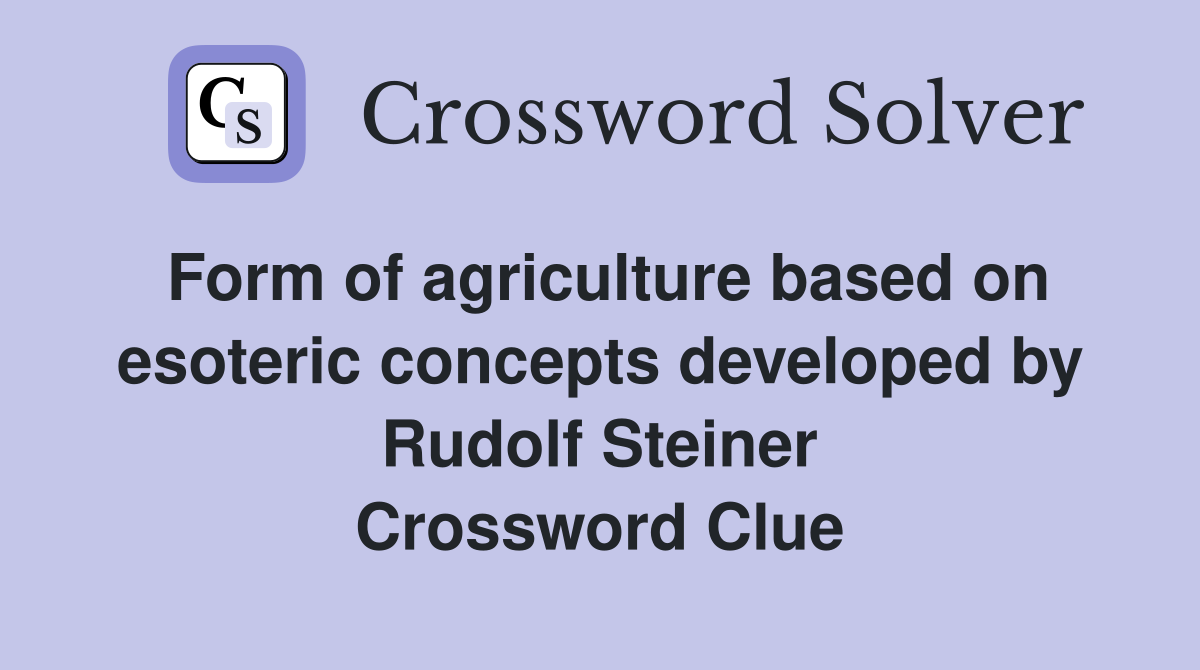 Form of agriculture based on esoteric concepts developed by Rudolf Steiner Crossword Clue