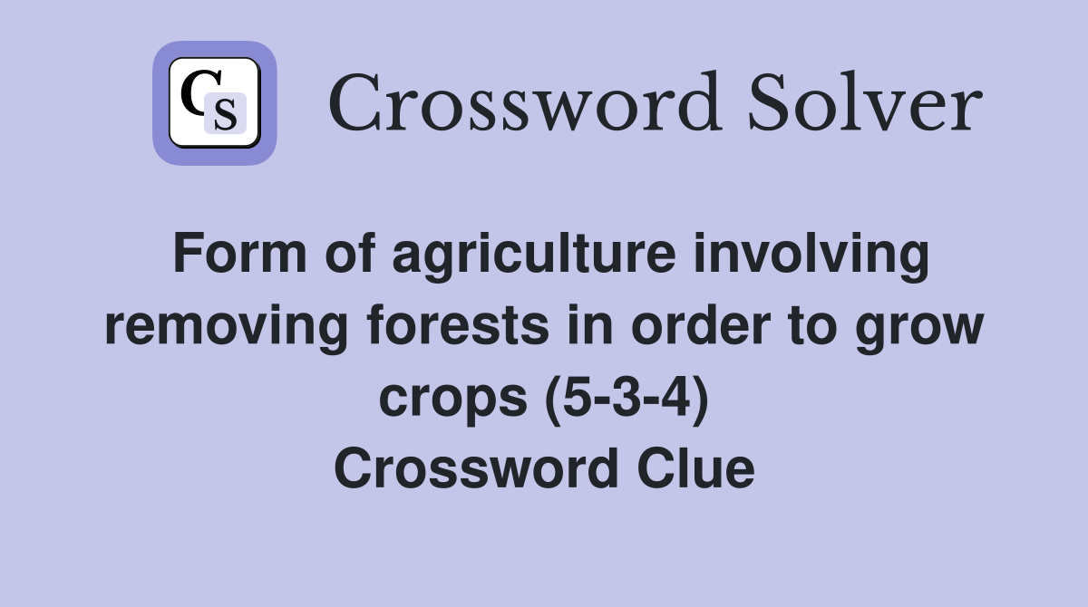 Form of agriculture involving removing forests in order to grow crops (5-3-4) Crossword Clue