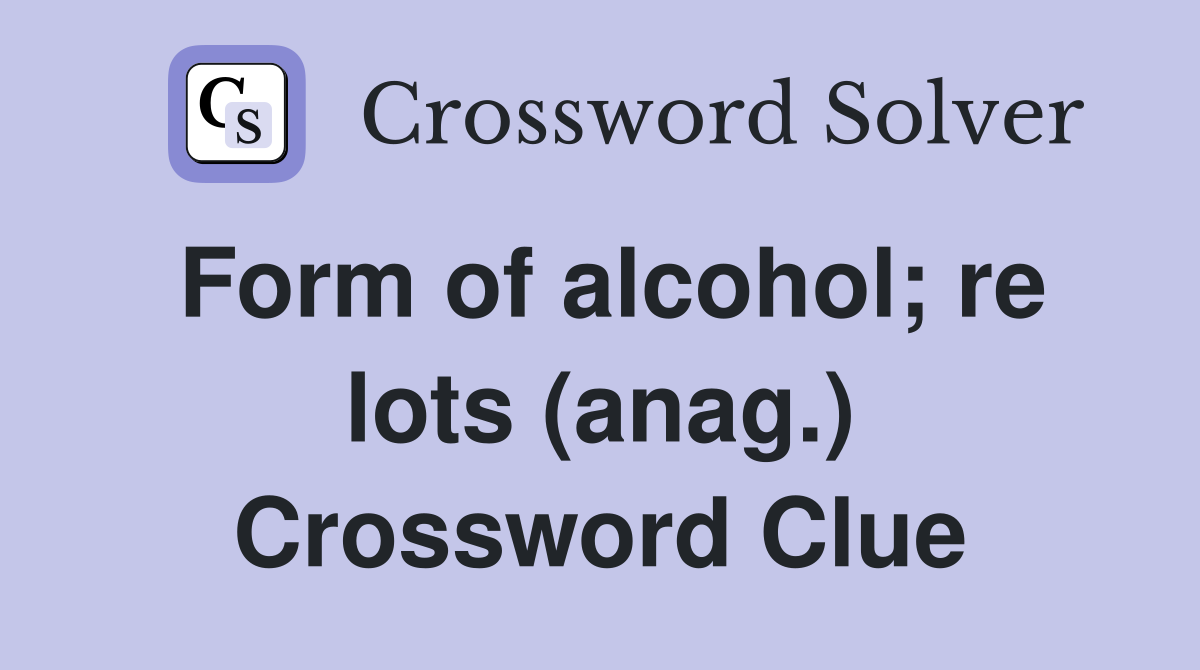 Form of alcohol; re lots (anag.) Crossword Clue